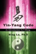 Yin-Yang Code di Ph. D. Ning Lu edito da iUniverse