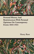 Personal History And Reminiscences With Personal Opinions On Contemporary Events 1845-1921 di Henry Root edito da Blakiston Press