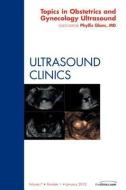 Topics in Obstetric and Gynecologic Ultrasound, An Issue of Ultrasound Clinics di Phyllis Glanc edito da Elsevier Health Sciences