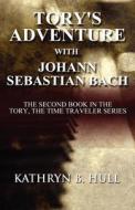 Tory's Adventure With Johann Sebastian Bach di Kathryn B Hull edito da America Star Books