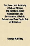 The Power And Authority Of School Office di George W. Kelley edito da General Books