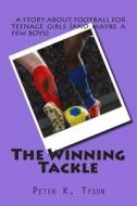 The Winning Tackle: A Story about Football for Teenage Girls (and Maybe a Few Boys) di Peter K. Tyson edito da Createspace