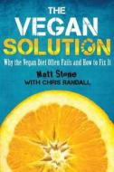 The Vegan Solution: Why the Vegan Diet Often Fails and How to Fix It di Matt Stone edito da Createspace