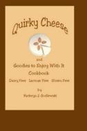 Quirky Cheese and Goodies to Enjoy with It Cookbook: Dairy Free * Lactose Free * Gluten Free di Kathryn J. Godlewski edito da Createspace