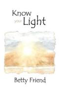 Know Your Light di Betty Friend edito da Infinity Publishing (PA)