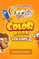 Youngmindz Googly Eyes Color Book: Volume 2: Fun Times di Eromona Patrick edito da Createspace