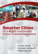 Smart Cities for a Bright Sustainable Future - A Global Perspective di Alan R. Shark, Sylviane Toporkoff, Sebastien Levy edito da Createspace Independent Publishing Platform