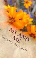 MS and Me di Dorothy M. Mitchell edito da Createspace