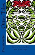 Otter Tales: Stories of the Land Otter Man and Other Spirit Stories Based on the Folklore of the Tlingit of Southeastern Alaska di Dennis Waller edito da Createspace