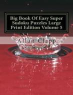 Big Book of Easy Super Sudoku Puzzles Large Print Edition di Allan Clapp edito da Createspace