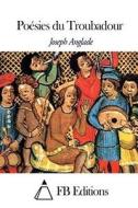 Poesies Du Troubadour di Joseph Anglade edito da Createspace