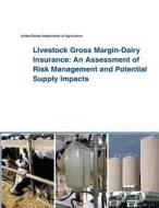 Livestock Gross Margin-Dairy Insurance: An Assessment of Risk Management and Potential Supply Impacts di United States Department of Agriculture edito da Createspace