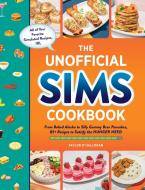 The Unofficial Sims Cookbook: From Baked Alaska to Silly Gummy Bear Pancakes, 85 Recipes to Satisfy the Hunger Need di Taylor O'Halloran edito da ADAMS MEDIA