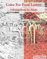 Coloring for Food Lovers: An Adult Coloring Book: A Fun Coloring Book for Adults di David Higham edito da Createspace