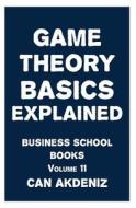 Game Theory Basics Explained: Business School Books Volume 11 di Can Akdeniz edito da Createspace