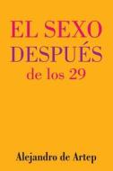 Sex After 29 (Spanish Edition) - El Sexo Despues de Los 29 di Alejandro De Artep edito da Createspace