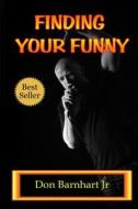 Finding Your Funny: Exploring the Art, Science and Business of Stand Up Comedy di Don Barnhart Jr edito da Createspace