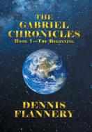 The Gabriel Chronicles di Dennis Flannery edito da iUniverse