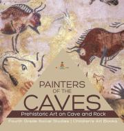 Painters Of The Caves | Prehistoric Art On Cave And Rock | Fourth Grade Social Studies | Children's Art Books di Baby Professor edito da Speedy Publishing LLC