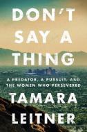 Don't Say a Thing: A Predator, a Pursuit, and the Women Who Persevered di Tamara Leitner edito da THOMAS & MERCER