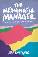 The Meaningful Manager di Jeff Smith edito da Lioncrest Publishing