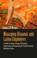 Managing Hispanic and Latino Employees: A Guide to Hiring, Training, Motivating, Supervising, and Supporting the Fastest di Louis E. V. Nevaer edito da BERRETT KOEHLER PUBL INC
