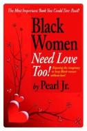 Black Women Need Love, Too! di Pearl Jr. edito da Booklocker Inc.,us