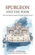 Spurgeon and the Poor: How the Gospel Compels Christian Social Concern di Alex Diprima edito da REFORMATION HERITAGE BOOKS