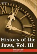 History of the Jews, Vol. III (in Six Volumes) di Heinrich Graetz edito da Cosimo Classics