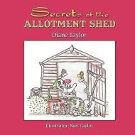 Secrets of the Allotment Shed di Diane Taylor edito da STRATEGIC BOOK PUB