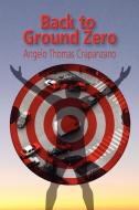 Back To Ground Zero di Angelo Thomas Crapanzano edito da Strategic Book Publishing & Rights Agency, Llc