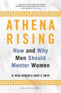 Athena Rising: How and Why Men Should Mentor Women di W. Brad Johnson, David G. Smith edito da HARVARD BUSINESS REVIEW PR