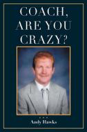 Coach, Are You Crazy? di Andy Hawks edito da Page Publishing Inc