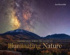 Illuminating Nature di Jon Reynolds edito da Countryman Press