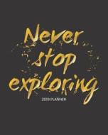 Never Stop Exploring 2019 Planner: 2019 Yearly Planner Monthly Calendar with Daily Weekly Organizer to Do List (Black Go di Dartan Creations edito da LIGHTNING SOURCE INC