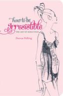 How to be Irresistible di Dorcas Pelling edito da Pavilion Books