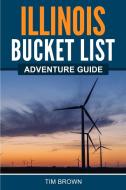 Illinois Bucket List Adventure Guide di Tim Brown edito da Bridge Press