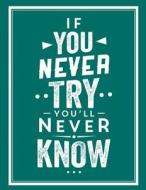 If You Never Try You'll Never Know: Inspirational Quote - 2018 Weekly Monthly Planner with Motivational Quotes di Nifty Notebooks edito da Createspace Independent Publishing Platform
