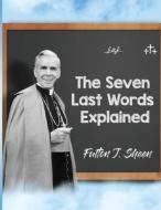 The Seven Last Words Explained di Fulton J. Sheen edito da Bishop Sheen Today