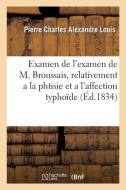 Examen de l'Examen de M. Broussais, Relativement a la Phtisie Et a l'Affection Typho de di Louis-P edito da Hachette Livre - BNF