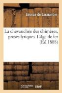 La Chevauchee Des Chimeres, Proses Lyriques. L'age De Fer di LARMANDIE-L edito da Hachette Livre - BNF