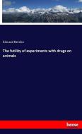 The futility of experiments with drugs on animals di Edward Berdoe edito da hansebooks