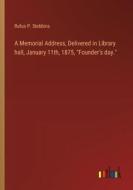 A Memorial Address, Delivered in Library hall, January 11th, 1875, "Founder's day." di Rufus P. Stebbins edito da Outlook Verlag