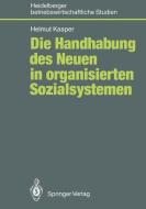 Die Handhabung des Neuen in organisierten Sozialsystemen di Helmut Kasper edito da Springer Berlin Heidelberg