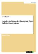 Creating and Measuring Shareholder Value in British Corporations di Joseph Katie edito da GRIN Publishing