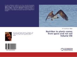 Nutrition to plants comes from space and not soil Volume VIII di Dr Naresh Kumar Gupta edito da LAP Lambert Academic Publishing