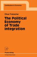 The Political Economy of Trade Integration di Oliver Fratzscher edito da Physica-Verlag HD