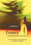 Trance - Scharlatane und Schamanen di Jörg Büttner edito da Books on Demand