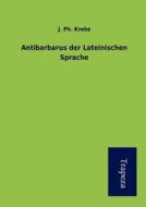Antibarbarus Der Lateinischen Sprache di J. Ph. Krebs edito da Trapeza