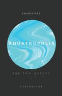 AQUATROPOLIS - THE TWO QUEENS di AMARIS WEN edito da LIGHTNING SOURCE UK LTD